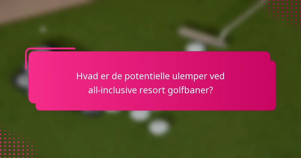 Hvad er de potentielle ulemper ved all-inclusive resort golfbaner?