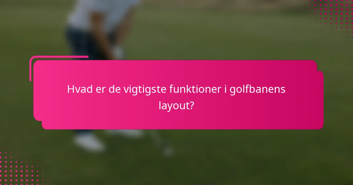 Hvad er de vigtigste funktioner i golfbanens layout?