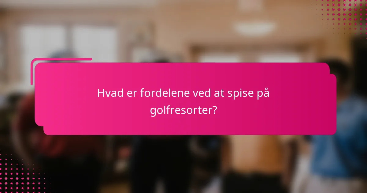 Hvad er fordelene ved at spise på golfresorter?
