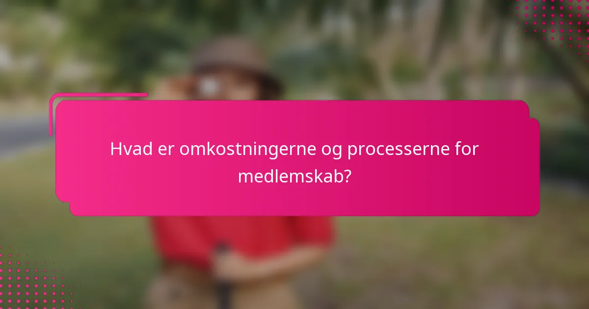 Hvad er omkostningerne og processerne for medlemskab?