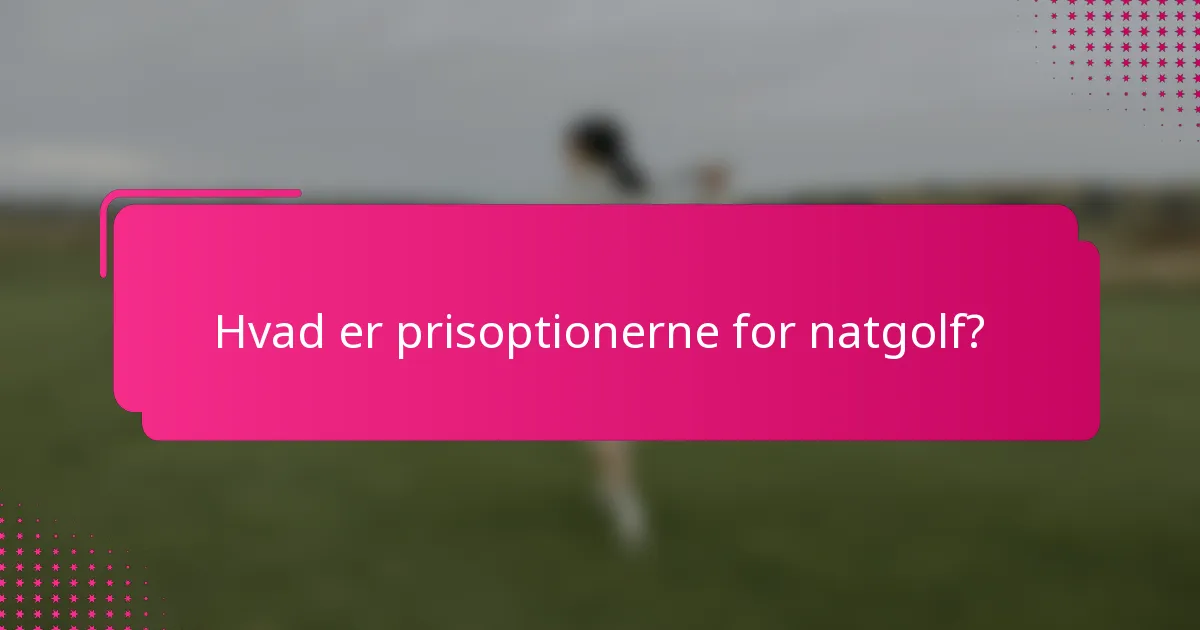 Hvad er prisoptionerne for natgolf?