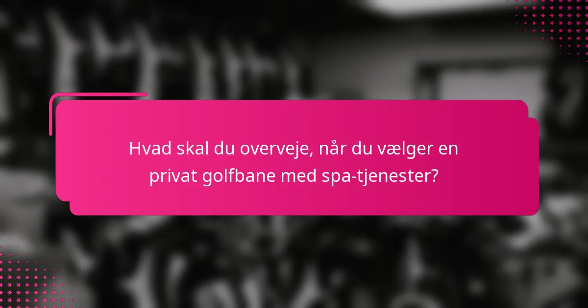 Hvad skal du overveje, når du vælger en privat golfbane med spa-tjenester?