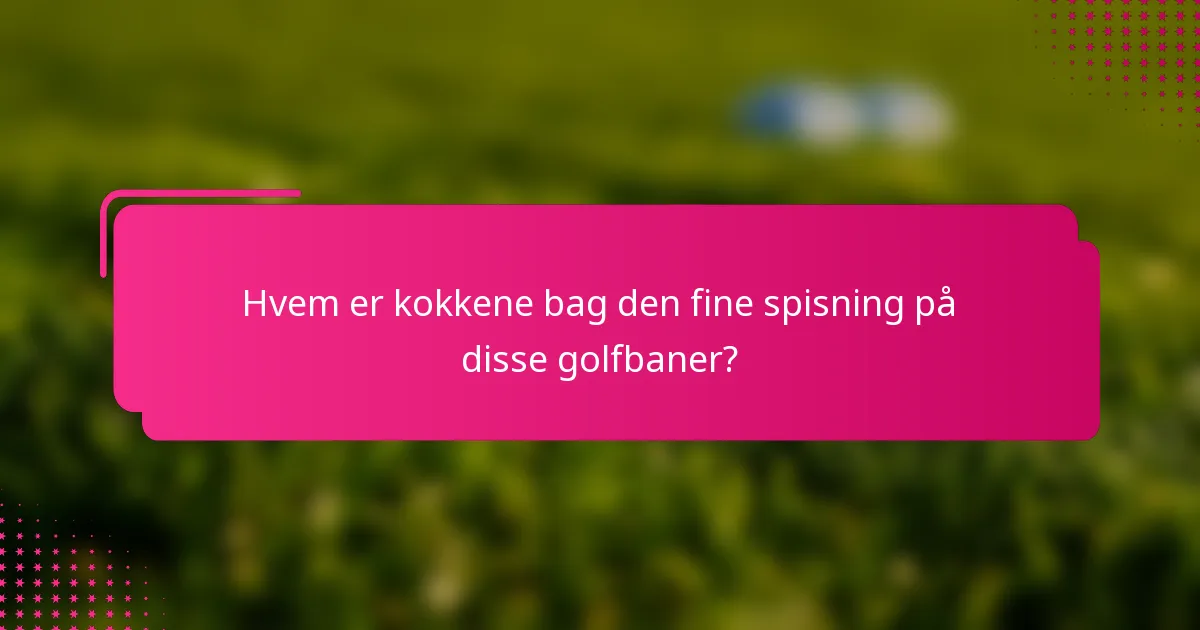 Hvem er kokkene bag den fine spisning på disse golfbaner?