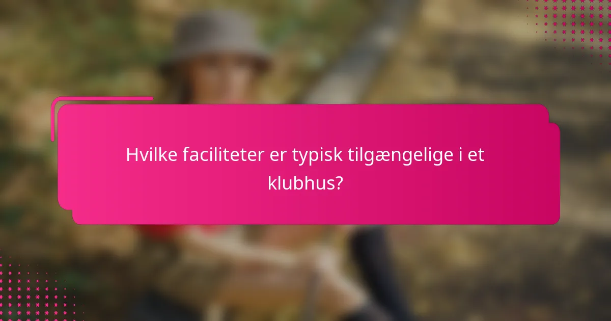 Hvilke faciliteter er typisk tilgængelige i et klubhus?