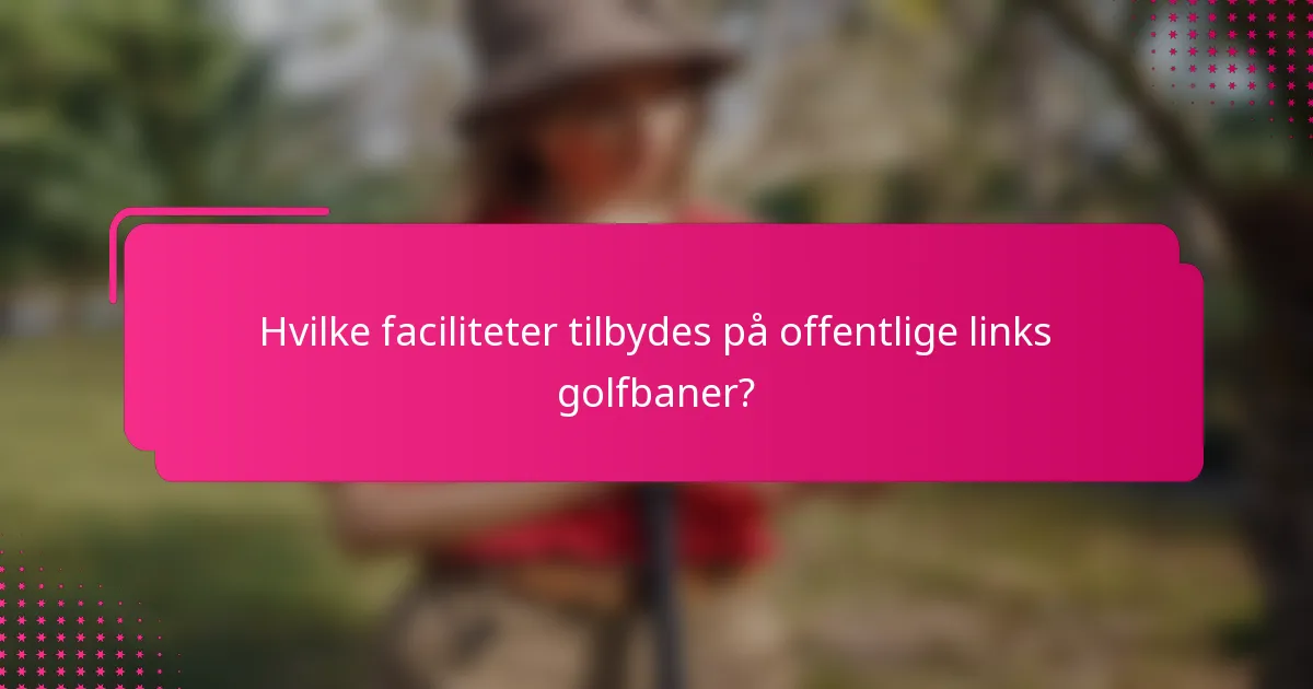 Hvilke faciliteter tilbydes på offentlige links golfbaner?