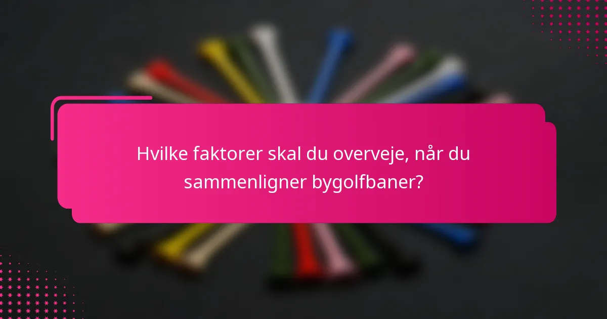 Hvilke faktorer skal du overveje, når du sammenligner bygolfbaner?