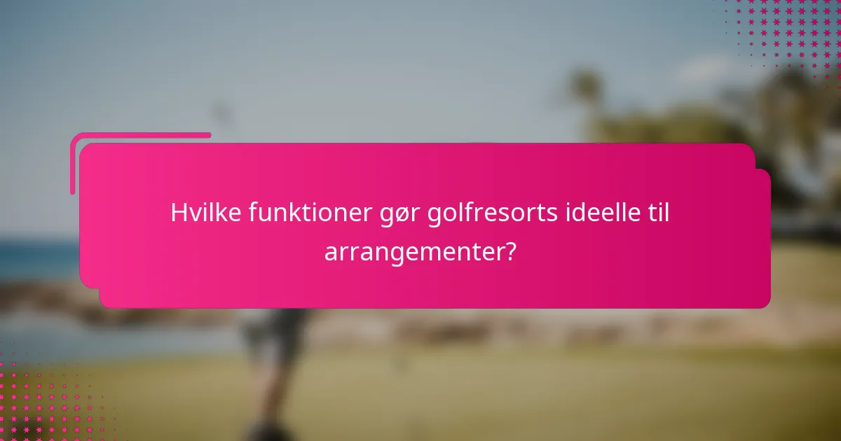 Hvilke funktioner gør golfresorts ideelle til arrangementer?