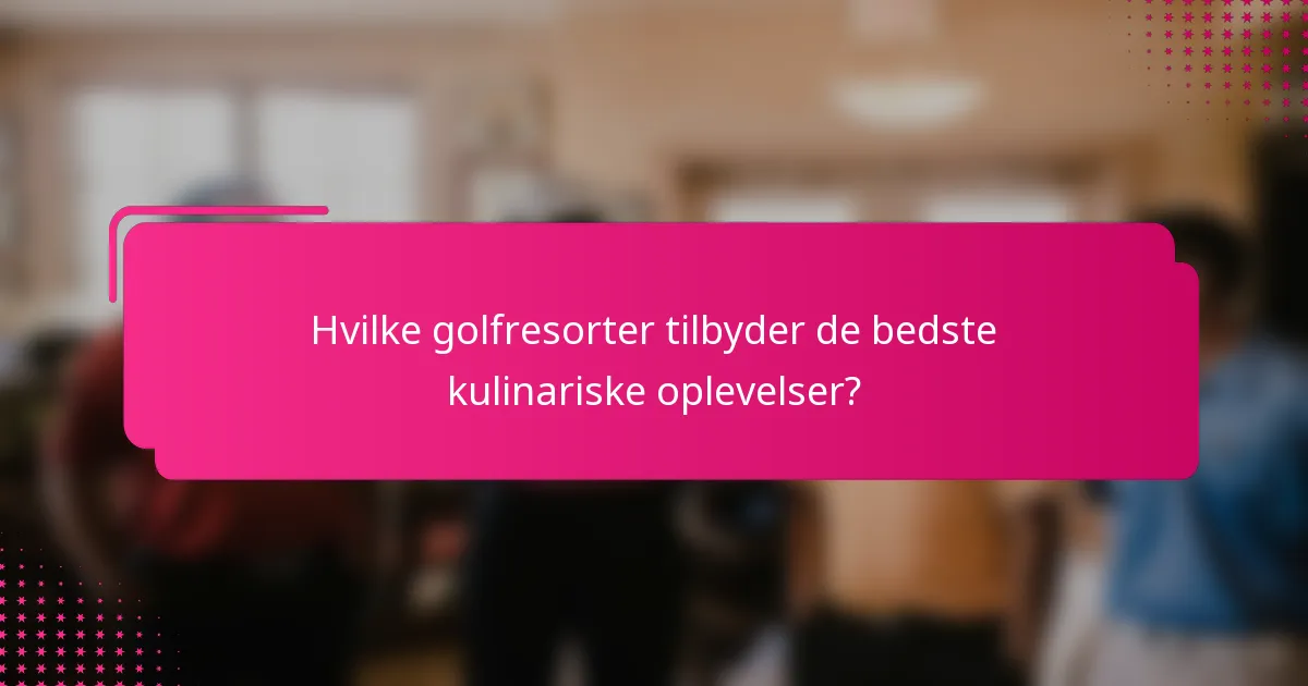 Hvilke golfresorter tilbyder de bedste kulinariske oplevelser?