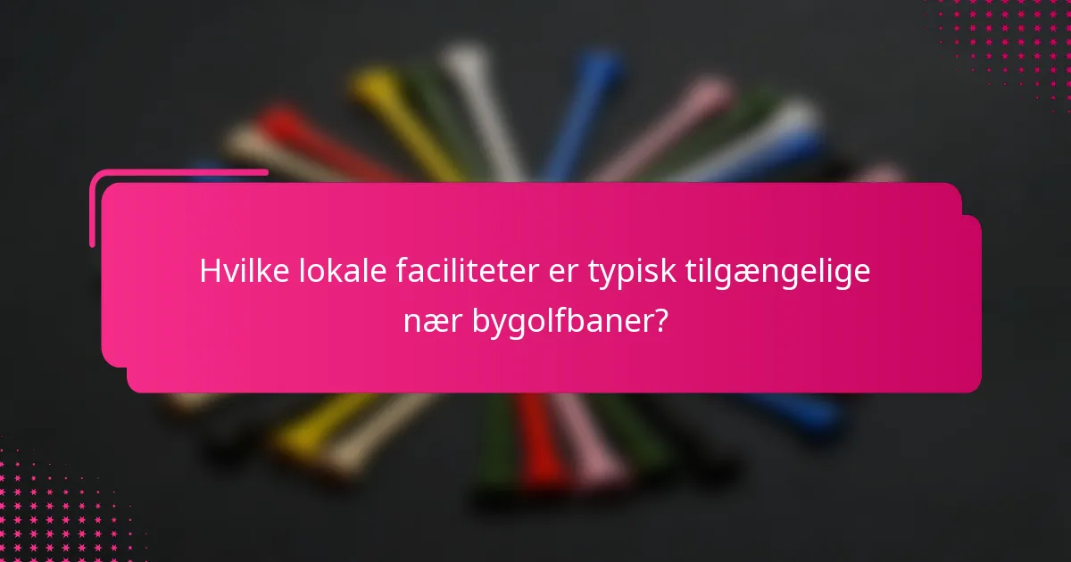 Hvilke lokale faciliteter er typisk tilgængelige nær bygolfbaner?