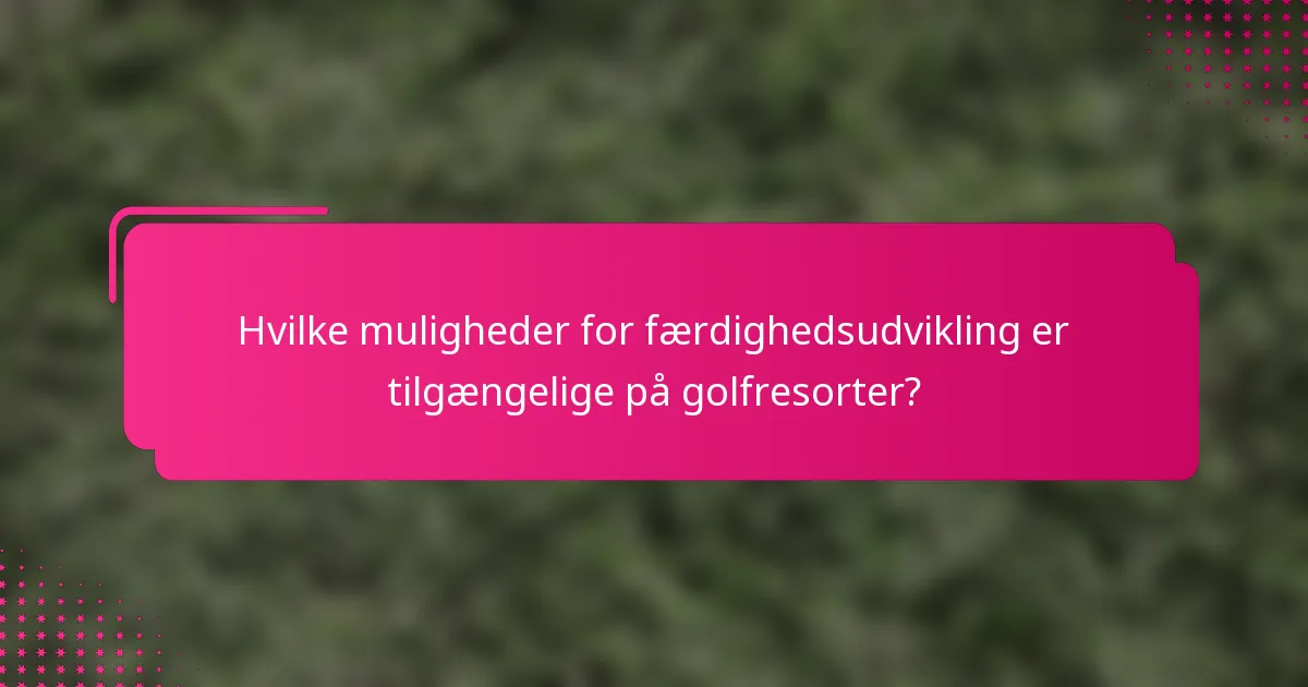 Hvilke muligheder for færdighedsudvikling er tilgængelige på golfresorter?