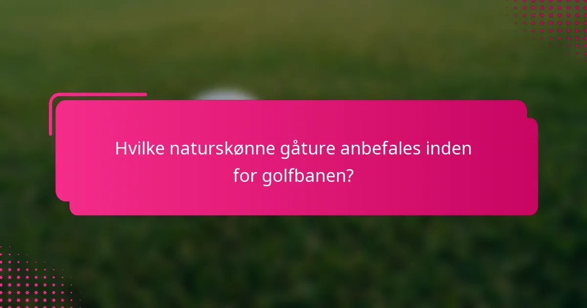 Hvilke naturskønne gåture anbefales inden for golfbanen?