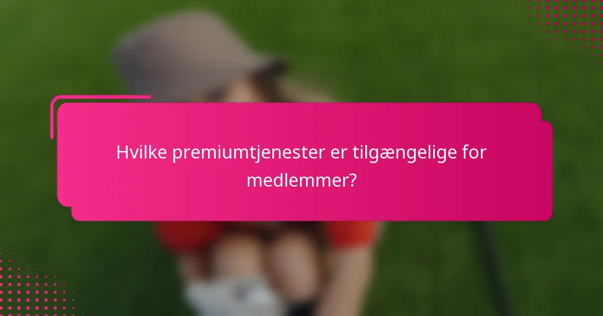 Hvilke premiumtjenester er tilgængelige for medlemmer?