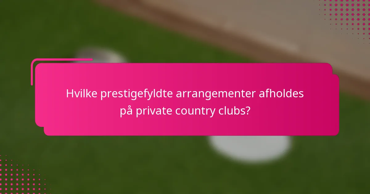 Hvilke prestigefyldte arrangementer afholdes på private country clubs?