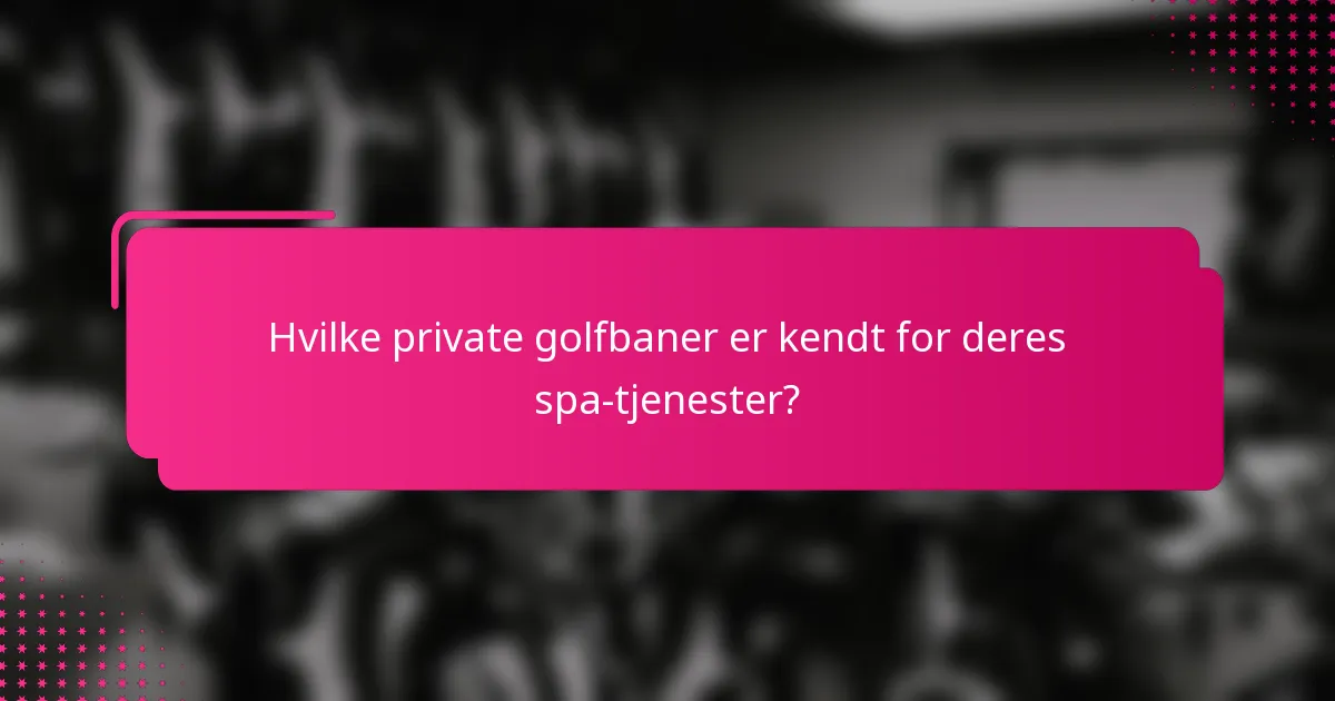 Hvilke private golfbaner er kendt for deres spa-tjenester?
