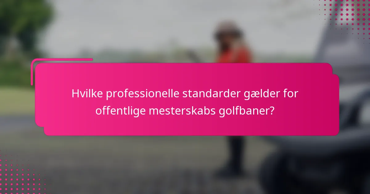 Hvilke professionelle standarder gælder for offentlige mesterskabs golfbaner?