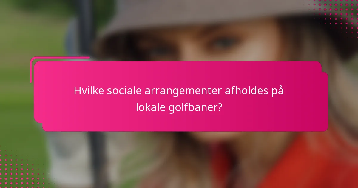 Hvilke sociale arrangementer afholdes på lokale golfbaner?