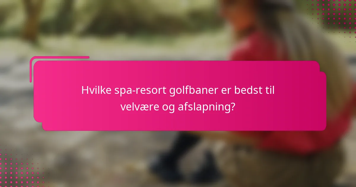 Hvilke spa-resort golfbaner er bedst til velvære og afslapning?