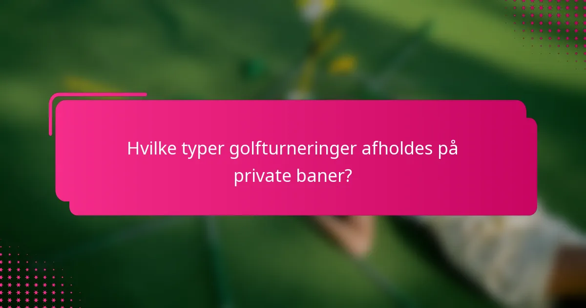Hvilke typer golfturneringer afholdes på private baner?