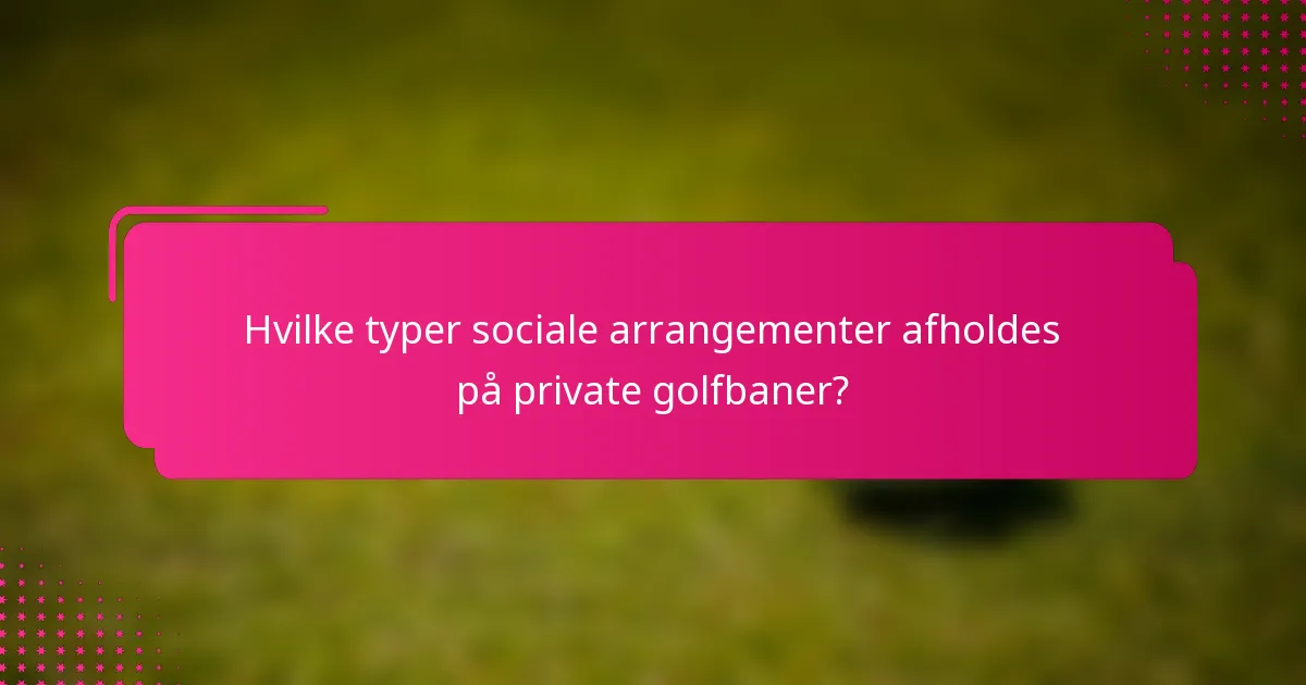 Hvilke typer sociale arrangementer afholdes på private golfbaner?