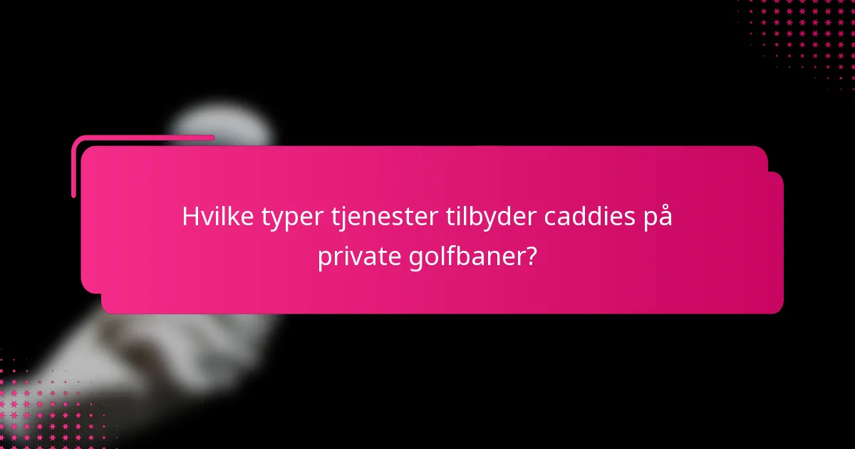 Hvilke typer tjenester tilbyder caddies på private golfbaner?