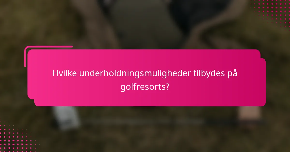 Hvilke underholdningsmuligheder tilbydes på golfresorts?