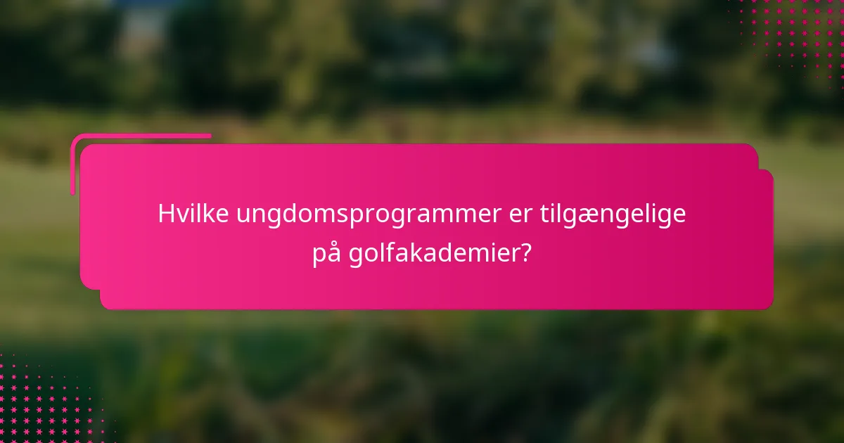 Hvilke ungdomsprogrammer er tilgængelige på golfakademier?