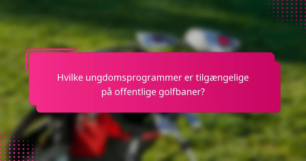 Hvilke ungdomsprogrammer er tilgængelige på offentlige golfbaner?