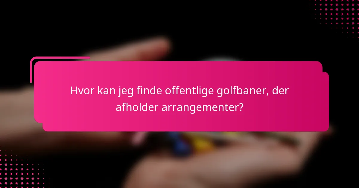 Hvor kan jeg finde offentlige golfbaner, der afholder arrangementer?