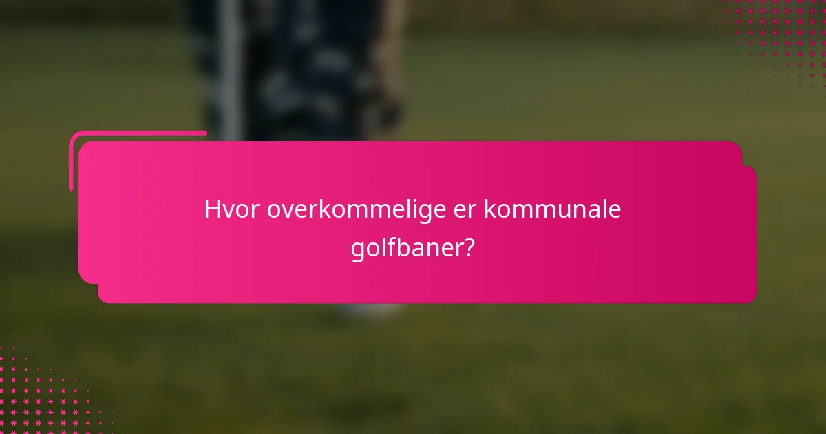 Hvor overkommelige er kommunale golfbaner?