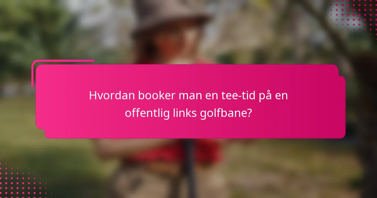 Hvordan booker man en tee-tid på en offentlig links golfbane?