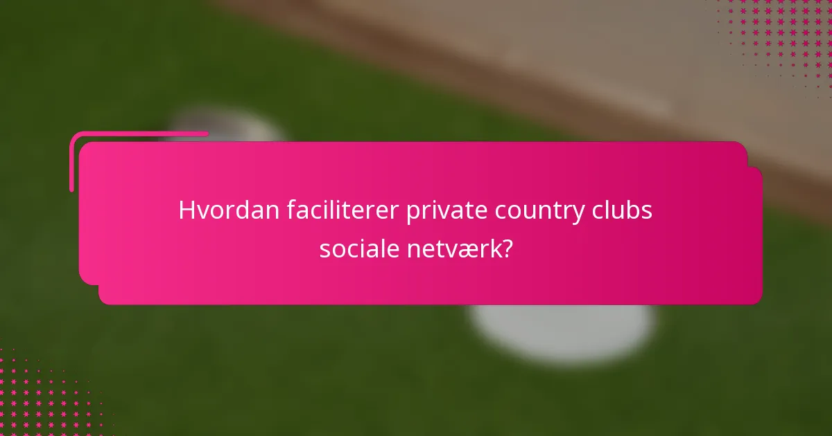 Hvordan faciliterer private country clubs sociale netværk?