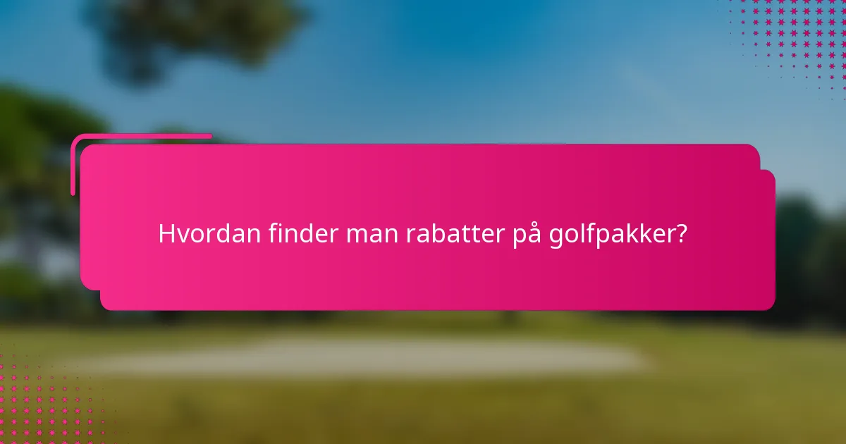 Hvordan finder man rabatter på golfpakker?