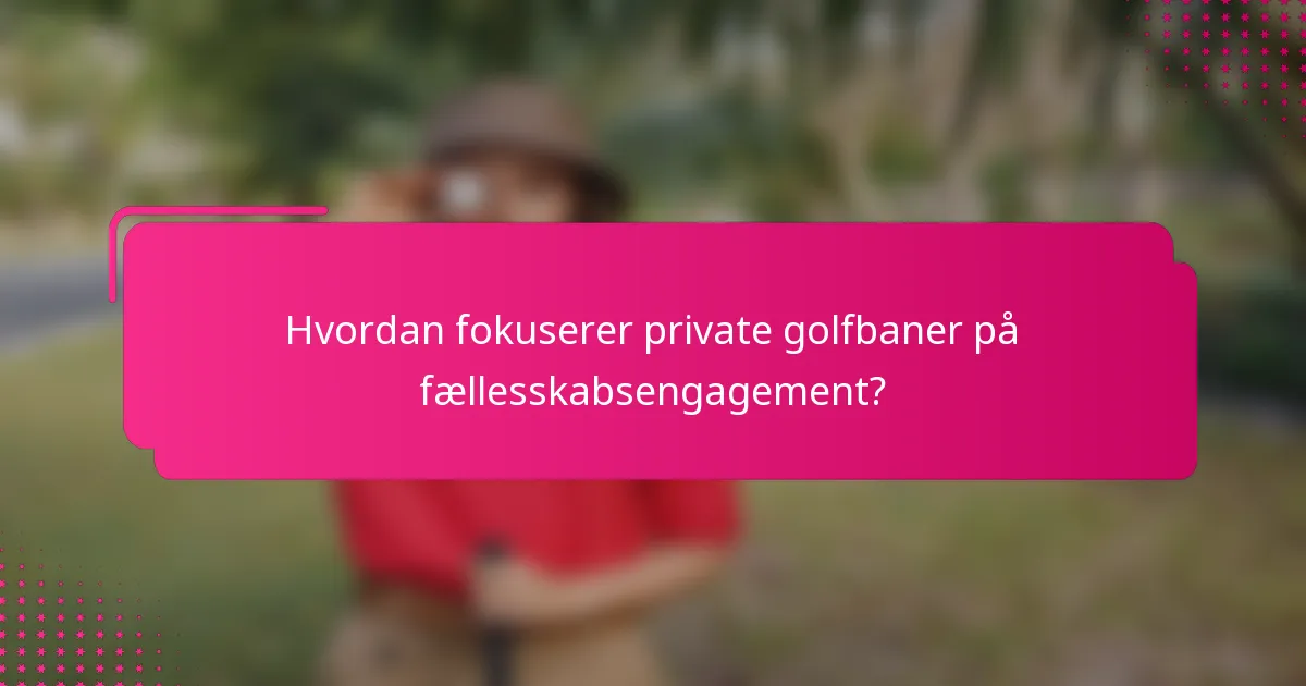 Hvordan fokuserer private golfbaner på fællesskabsengagement?