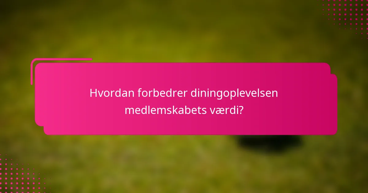 Hvordan forbedrer diningoplevelsen medlemskabets værdi?