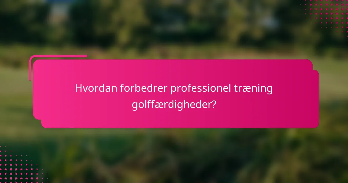 Hvordan forbedrer professionel træning golffærdigheder?