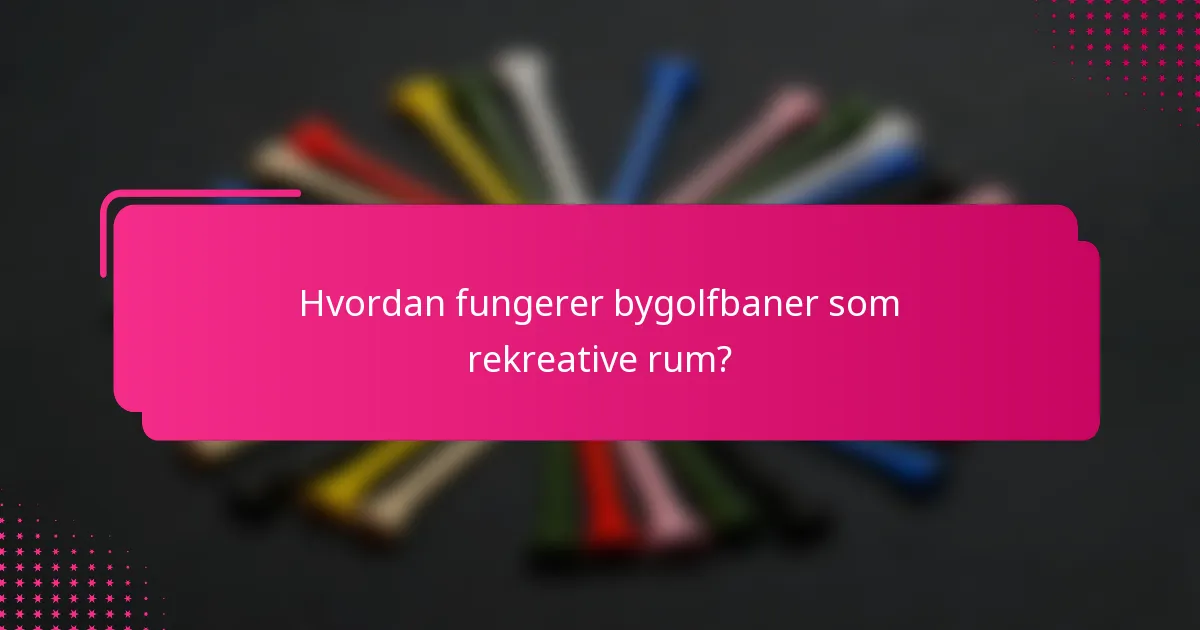 Hvordan fungerer bygolfbaner som rekreative rum?