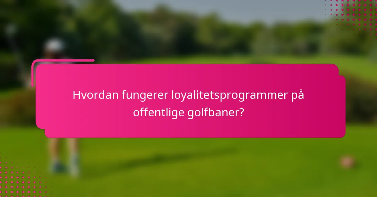 Hvordan fungerer loyalitetsprogrammer på offentlige golfbaner?