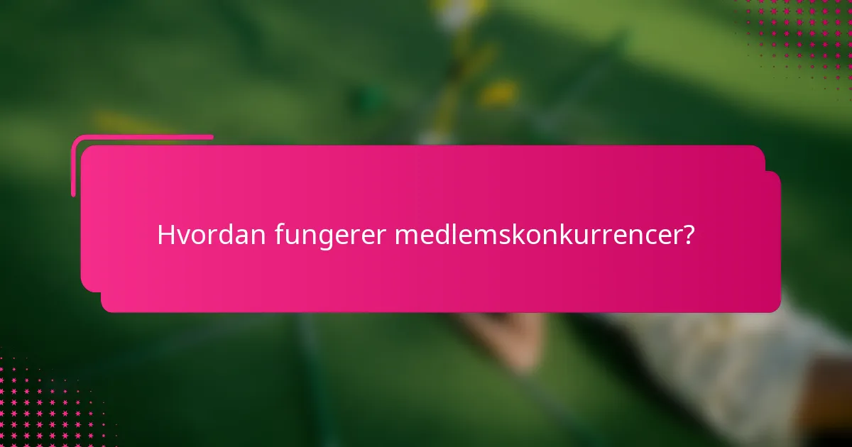 Hvordan fungerer medlemskonkurrencer?
