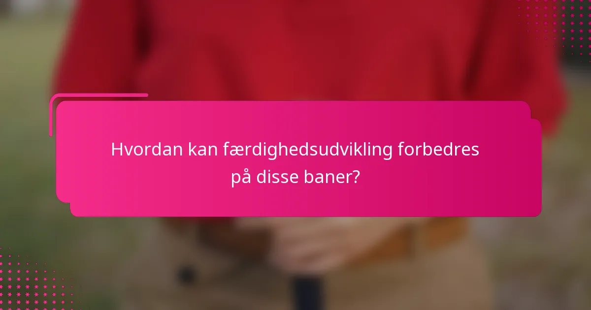 Hvordan kan færdighedsudvikling forbedres på disse baner?