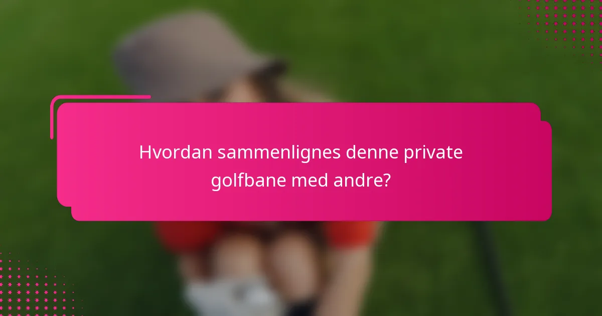 Hvordan sammenlignes denne private golfbane med andre?