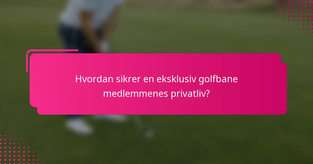 Hvordan sikrer en eksklusiv golfbane medlemmenes privatliv?