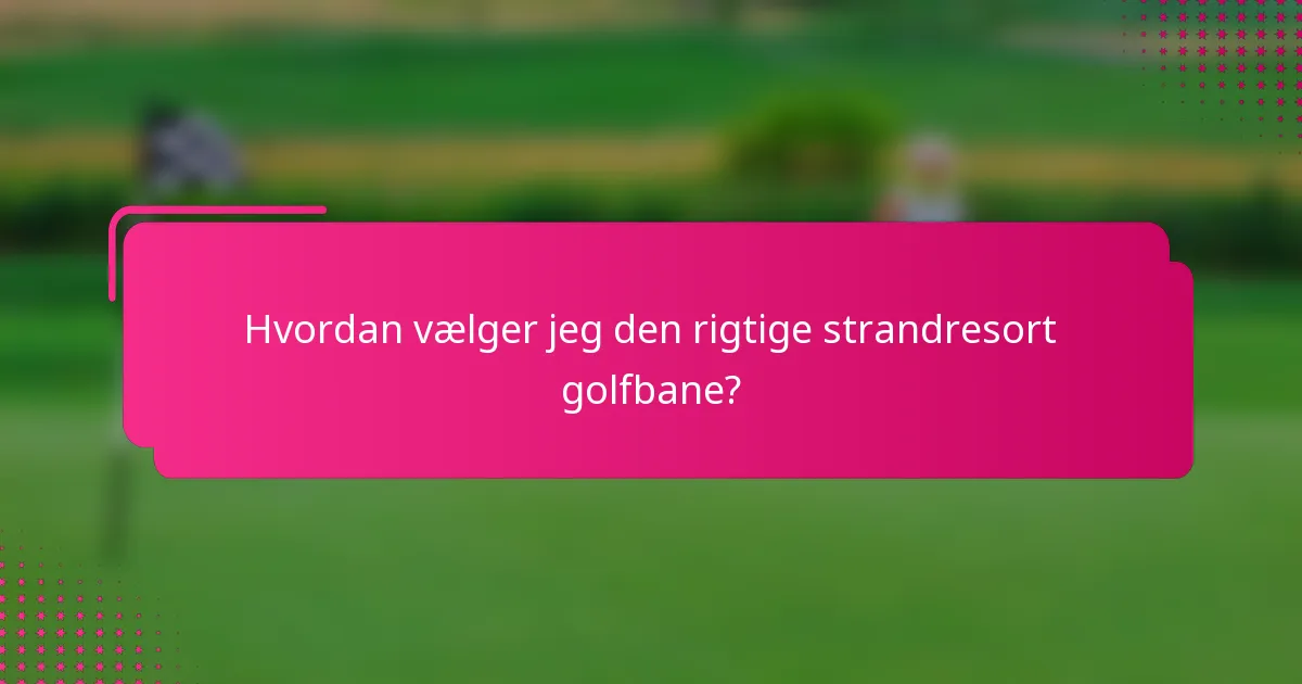 Hvordan vælger jeg den rigtige strandresort golfbane?