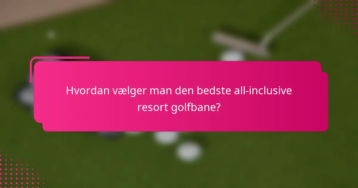 Hvordan vælger man den bedste all-inclusive resort golfbane?
