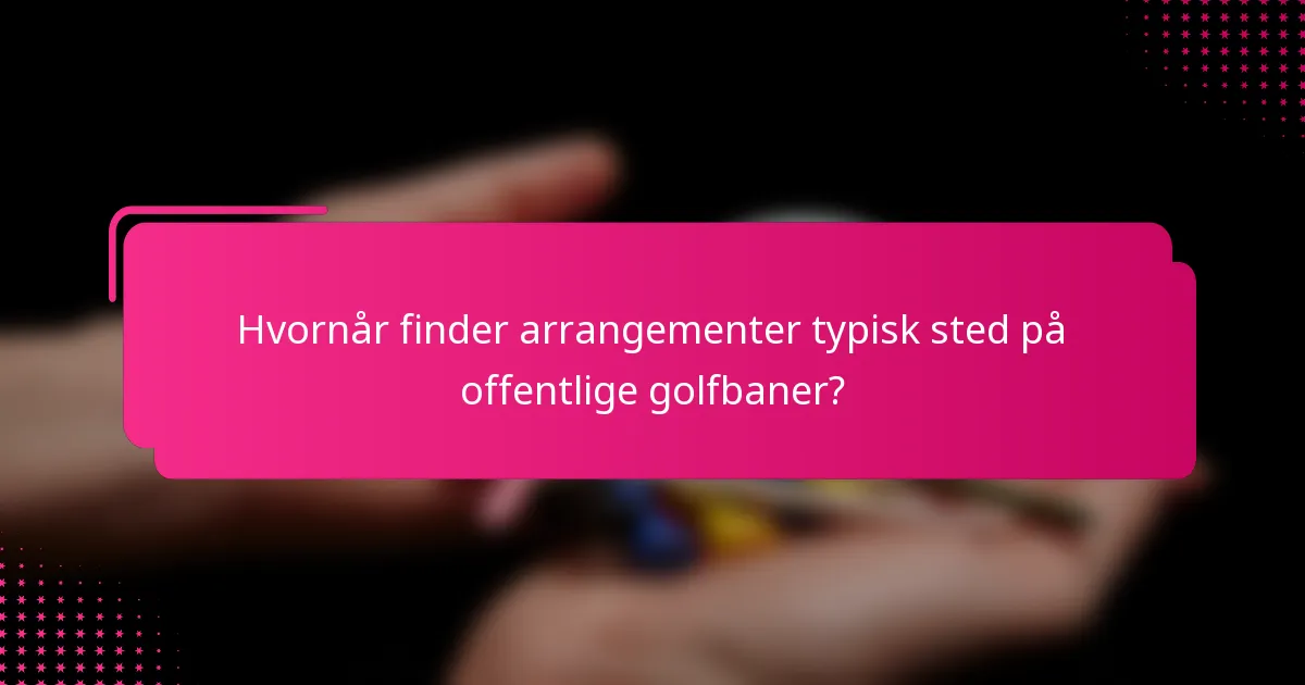 Hvornår finder arrangementer typisk sted på offentlige golfbaner?
